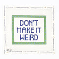 Don't Make it Weird Needlepoint Canvas