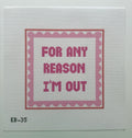 Any Reason I'm Out Needlepoint Canvas