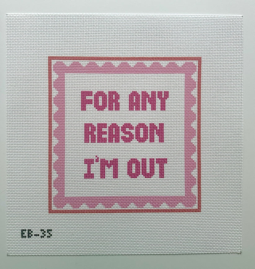 Any Reason I'm Out Needlepoint Canvas